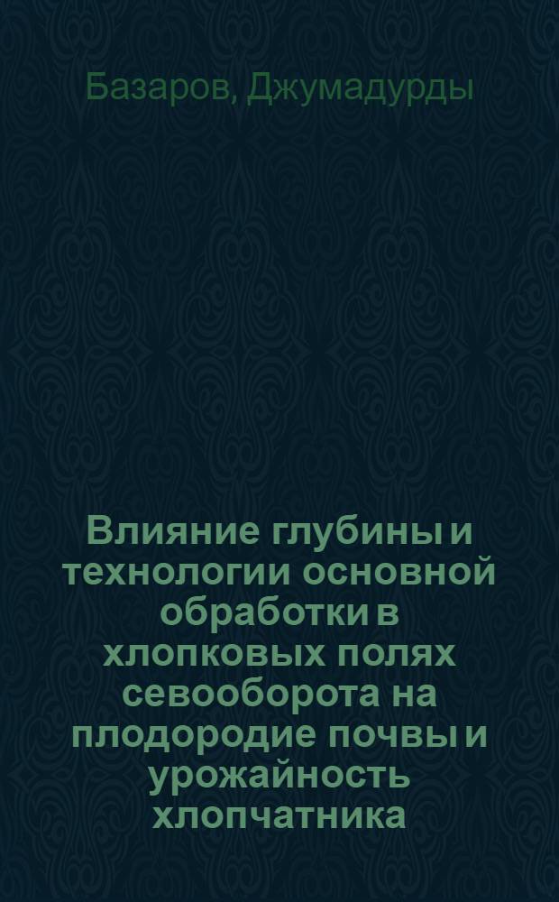 Влияние глубины и технологии основной обработки в хлопковых полях севооборота на плодородие почвы и урожайность хлопчатника : Автореф. дис. на соиск. учен. степ. канд. с.-х. наук : (06.01.01)