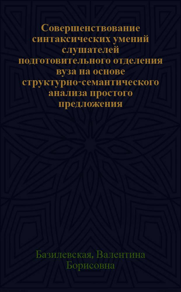 Совершенствование синтаксических умений слушателей подготовительного отделения вуза на основе структурно-семантического анализа простого предложения : Автореф. дис. на соиск. учен. степ. канд. пед. наук : (13.00.02)