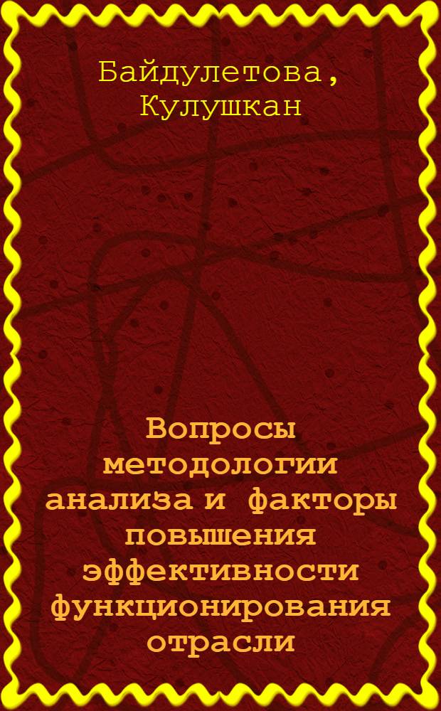 Вопросы методологии анализа и факторы повышения эффективности функционирования отрасли : Автореф. дис. на соиск. учен. степ. канд. экон. наук : (08.00.01)