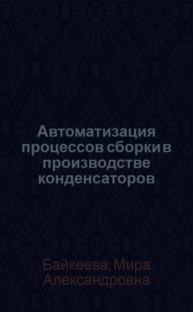 Автоматизация процессов сборки в производстве конденсаторов : (По данным зарубеж. печати за 1980-1988 гг.)