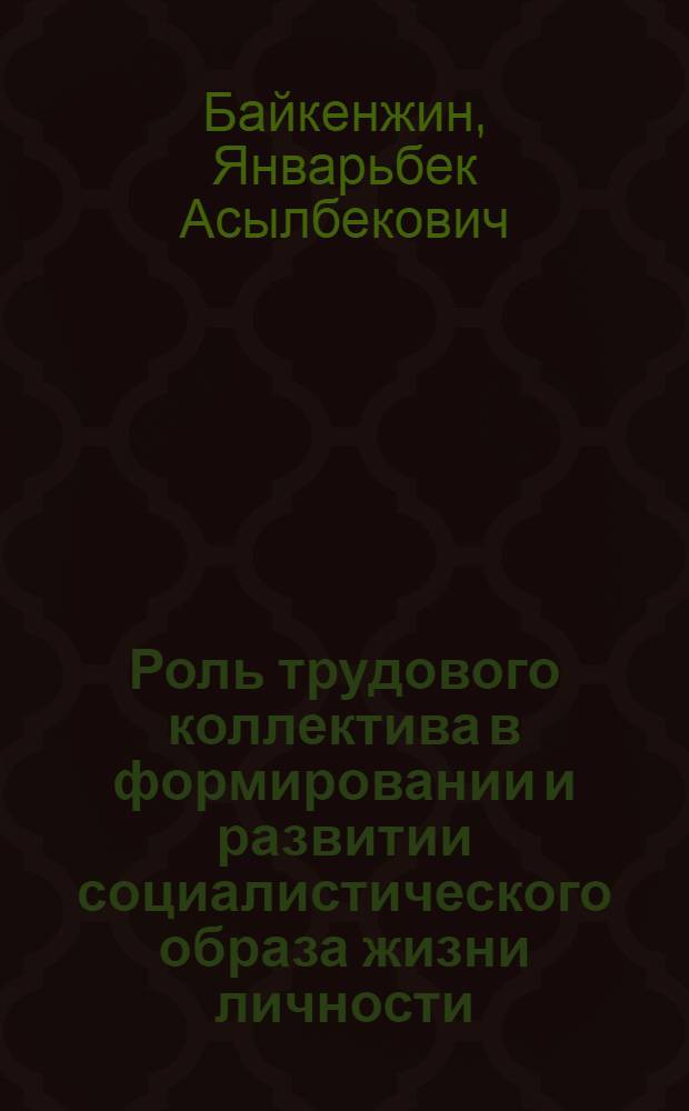 Роль трудового коллектива в формировании и развитии социалистического образа жизни личности : Автореф. дис. на соиск. учен. степ. канд. филос. наук : (09.00.02)