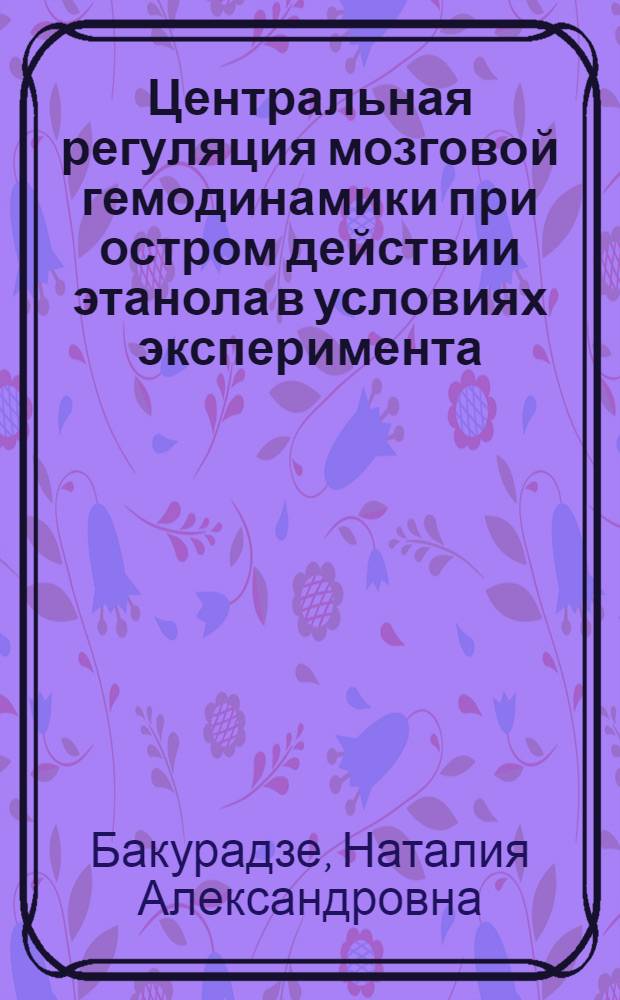 Центральная регуляция мозговой гемодинамики при остром действии этанола в условиях эксперимента : Автореф. дис. на соиск. учен. степ. канд. мед. наук : (03.00.13)