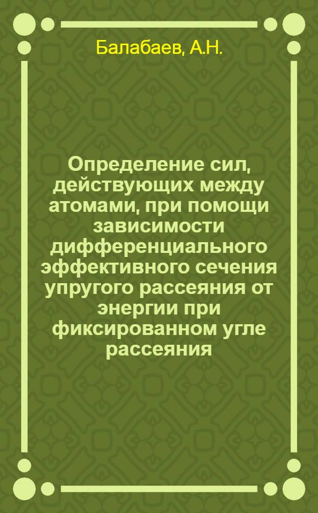 Определение сил, действующих между атомами, при помощи зависимости дифференциального эффективного сечения упругого рассеяния от энергии при фиксированном угле рассеяния