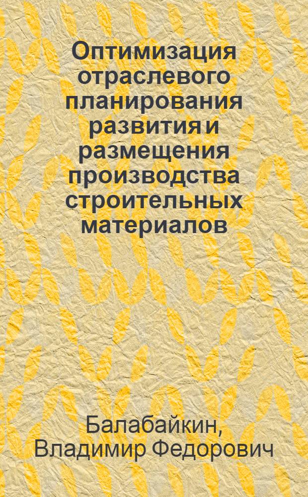 Оптимизация отраслевого планирования развития и размещения производства строительных материалов : (На прим. предприятий стеновых материалов КазССР) : Автореф. дис. на соиск. учен. степ. канд. экон. наук : (08.00.13)