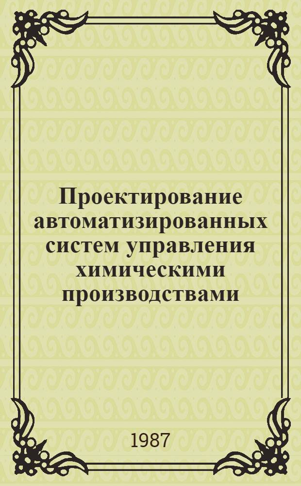 Проектирование автоматизированных систем управления химическими производствами : Учеб. пособие