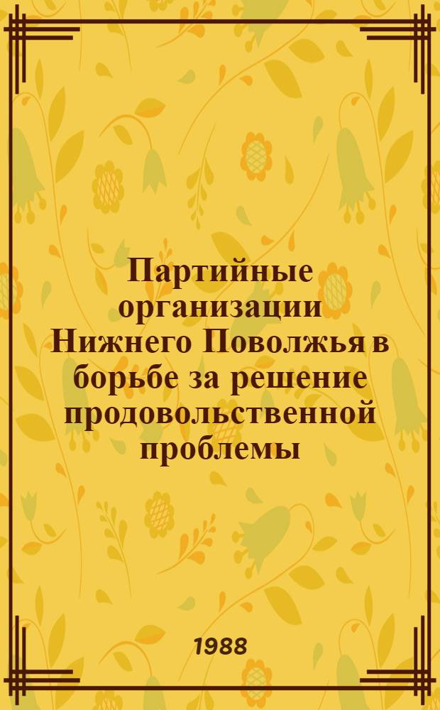 Партийные организации Нижнего Поволжья в борьбе за решение продовольственной проблемы (1921-1925 гг.) : Автореф. дис. на соиск. учен. степ. канд. ист. наук : (07.00.01)