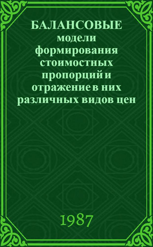 БАЛАНСОВЫЕ модели формирования стоимостных пропорций и отражение в них различных видов цен, реально функционирующих в народном хозяйстве