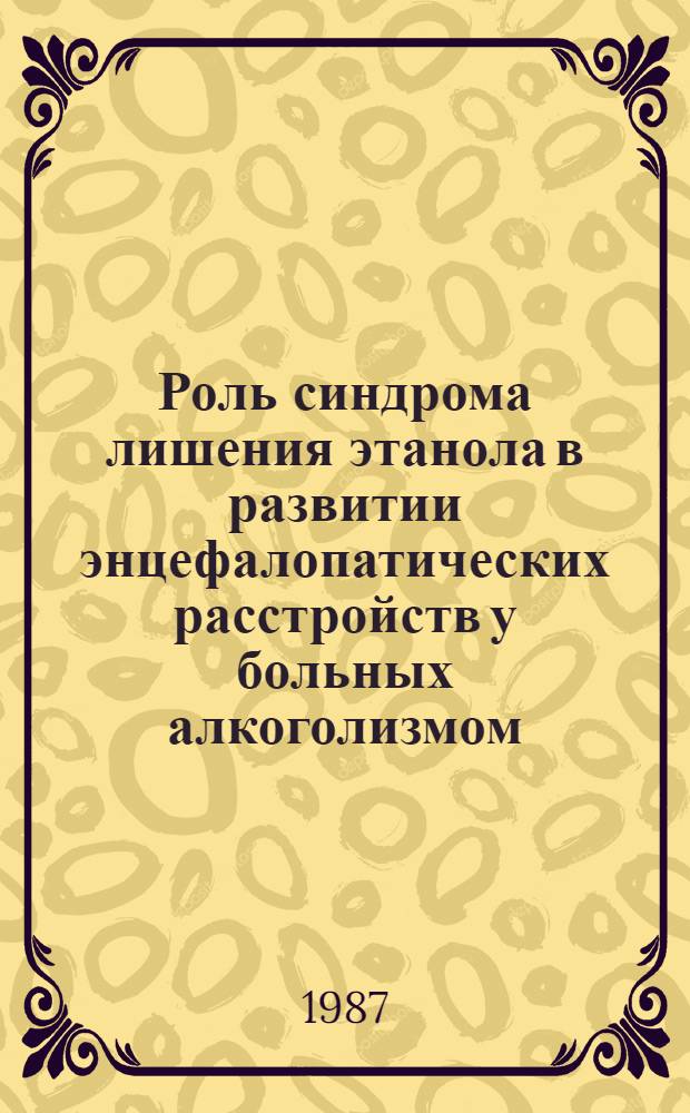Роль синдрома лишения этанола в развитии энцефалопатических расстройств у больных алкоголизмом : Автореф. дис. на соиск. учен. степ. канд. мед. наук : (14.00.18)