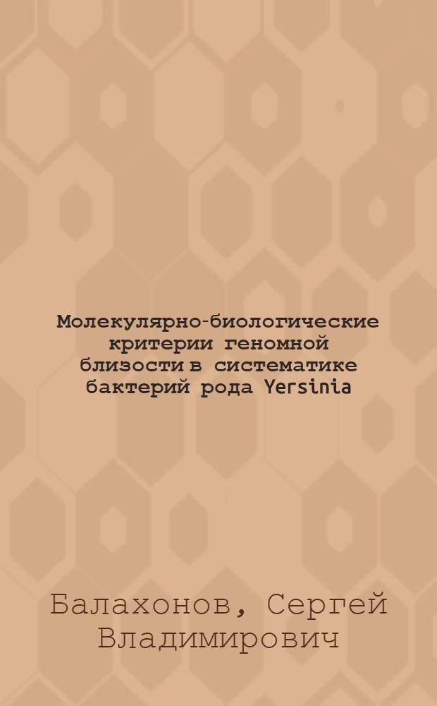 Молекулярно-биологические критерии геномной близости в систематике бактерий рода Yersinia : Автореф. дис. на соиск. учен. степ. канд. мед. наук : (03.00.07)