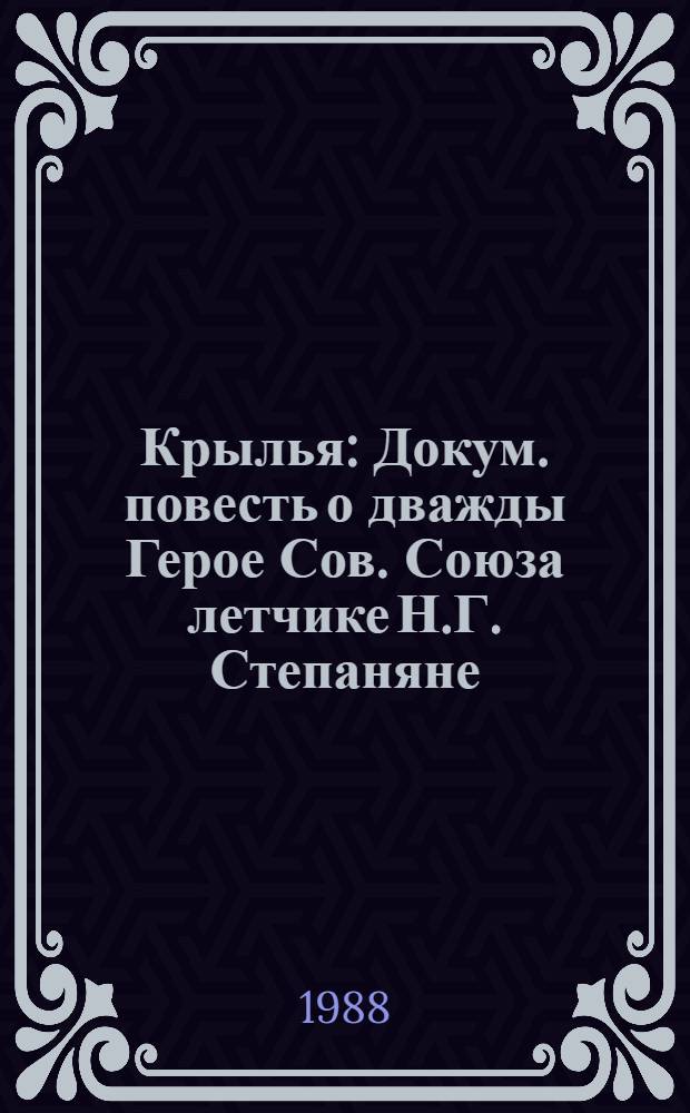 Крылья : Докум. повесть о дважды Герое Сов. Союза летчике Н.Г. Степаняне