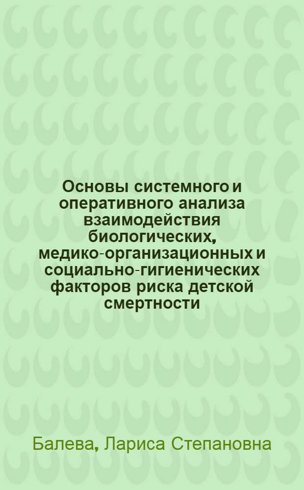 Основы системного и оперативного анализа взаимодействия биологических, медико-организационных и социально-гигиенических факторов риска детской смертности : Автореф. дис. на соиск. учен. степ. д. м. н