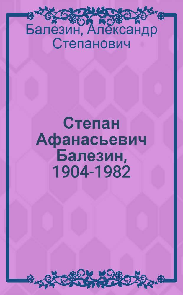 Степан Афанасьевич Балезин, 1904-1982 : Химик