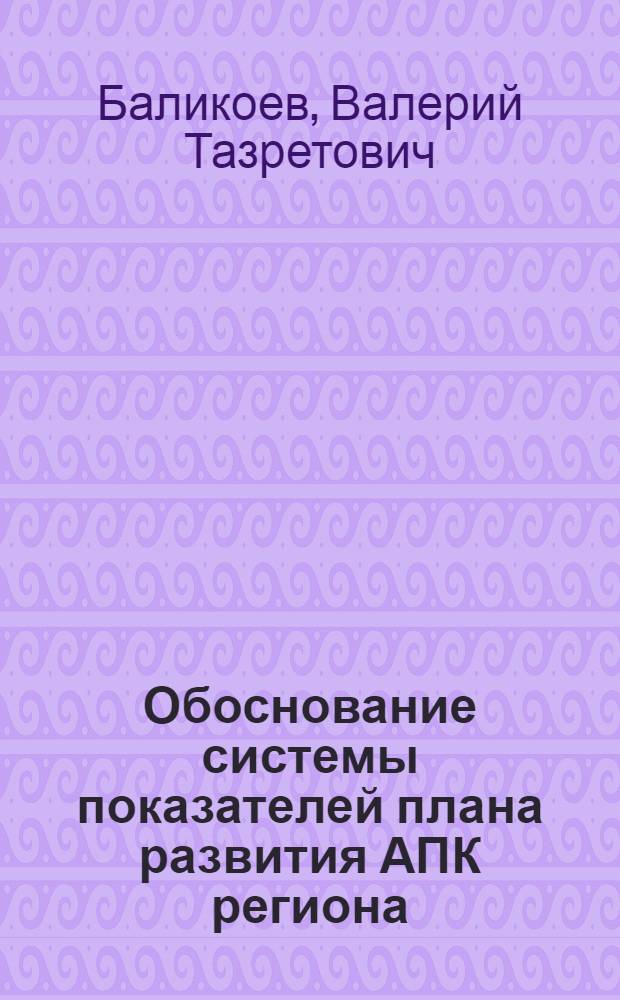 Обоснование системы показателей плана развития АПК региона : (На прим. АПК Сев.-Осетин. АССР) : Автореф. дис. на соиск. учен. степ. к. э. н