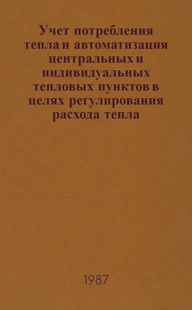 Учет потребления тепла и автоматизация центральных и индивидуальных тепловых пунктов в целях регулирования расхода тепла : Практ. рекомендации