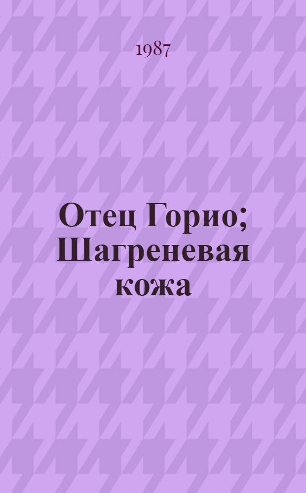 Отец Горио; Шагреневая кожа: Романы; Гобсек: Повесть: Пер. с фр. / Оноре де Бальзак; Коммент. В. Даниловой, Н. Муравьевой