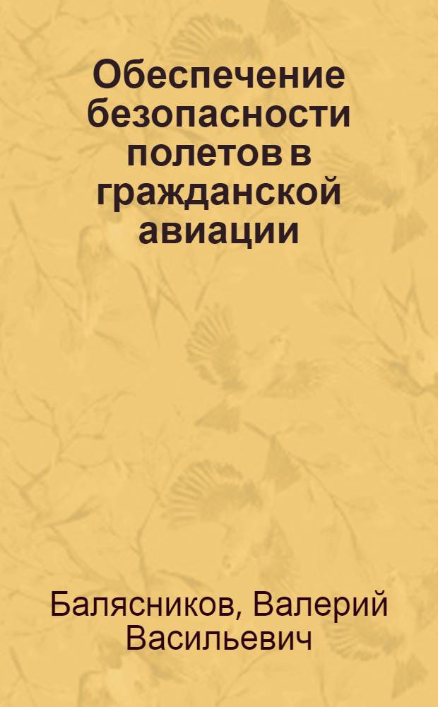 Обеспечение безопасности полетов в гражданской авиации : Теорет. аспекты безопасности полетов : Учеб. пособие : Для вузов гражд. авиации