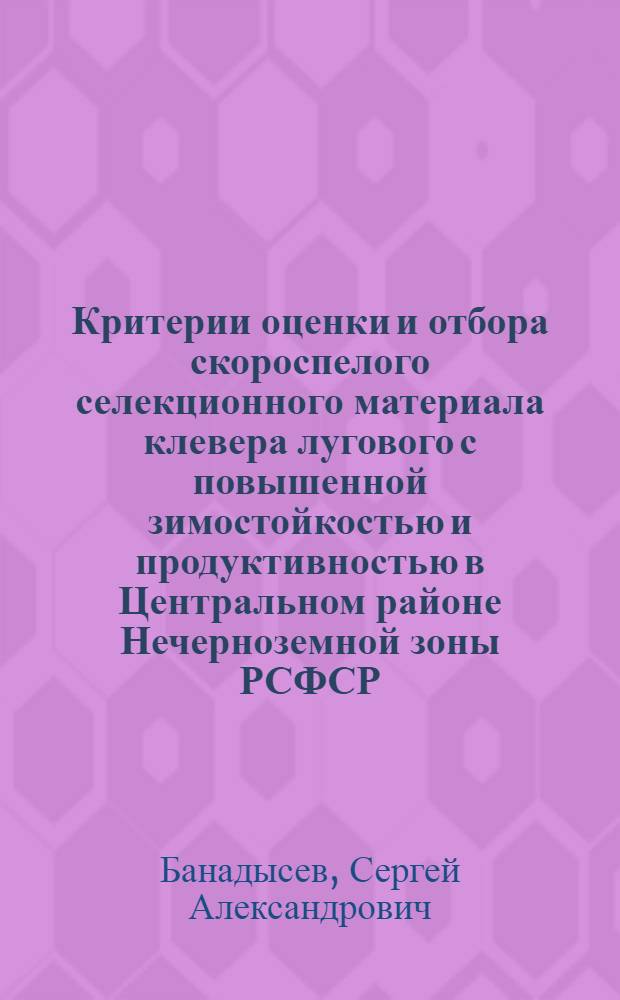 Критерии оценки и отбора скороспелого селекционного материала клевера лугового с повышенной зимостойкостью и продуктивностью в Центральном районе Нечерноземной зоны РСФСР : Автореф. дис. на соиск. учен. степ. канд. с.-х. наук : (06.01.05)