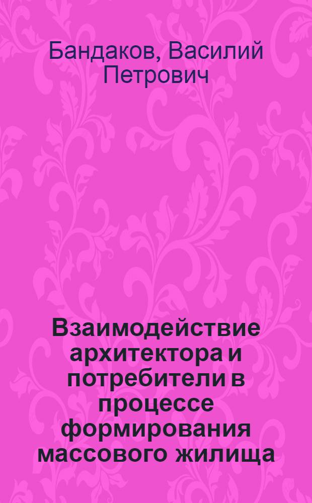 Взаимодействие архитектора и потребители в процессе формирования массового жилища : Автореф. дис. на соиск. учен. степ. канд. архитектуры