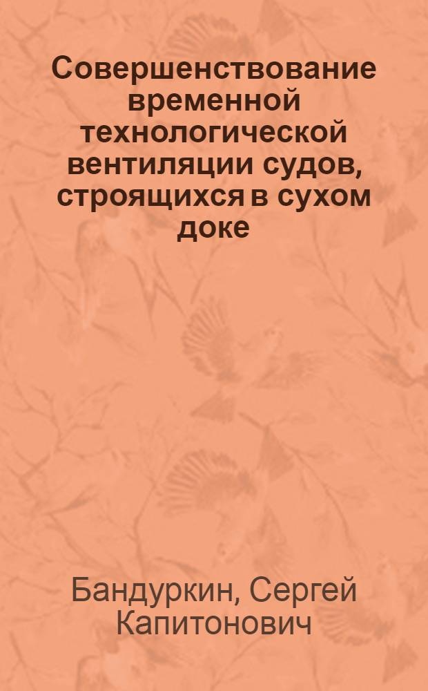 Совершенствование временной технологической вентиляции судов, строящихся в сухом доке : Автореф. дис. на соиск. учен. степ. канд. техн. наук : (05.23.03)