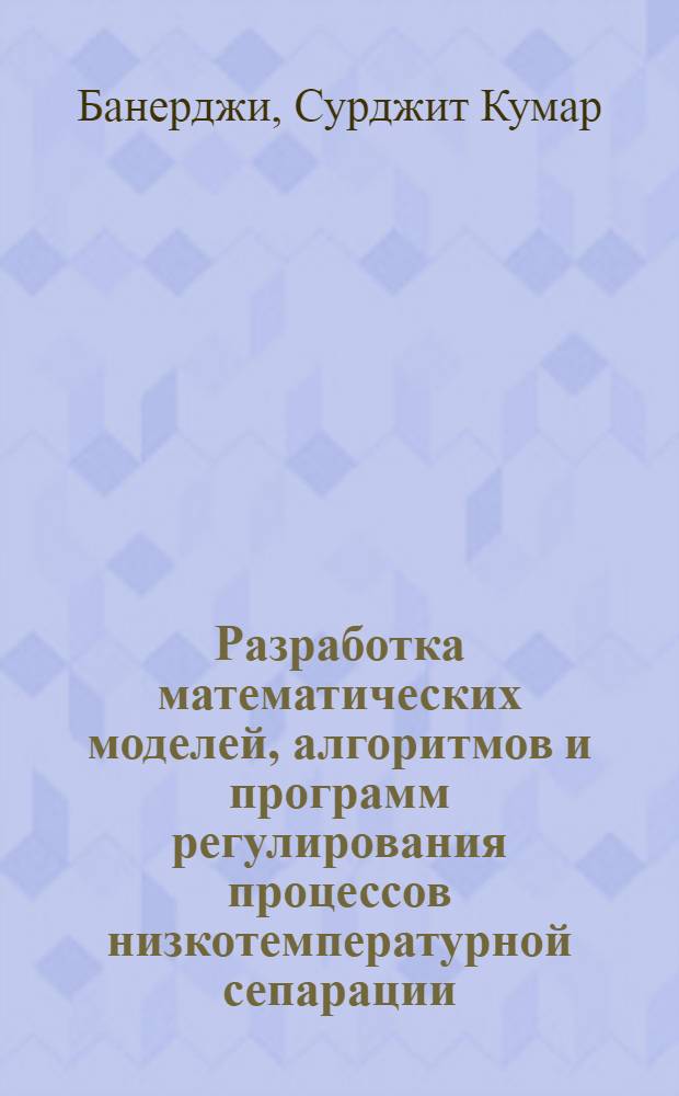 Разработка математических моделей, алгоритмов и программ регулирования процессов низкотемпературной сепарации : Автореф. дис. на соиск. учен. степ. канд.. техн. наук : (05.13.07)