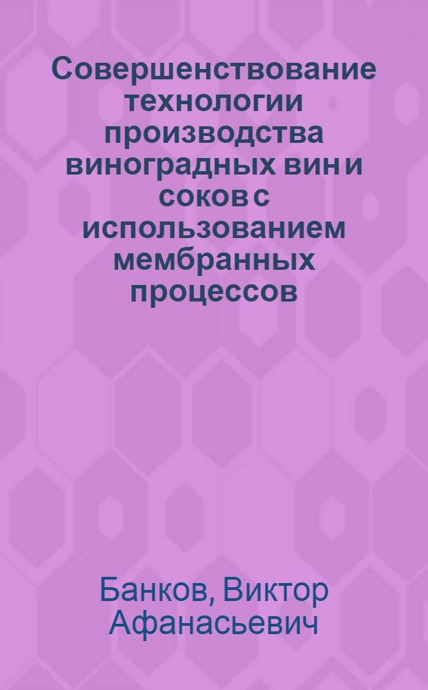 Совершенствование технологии производства виноградных вин и соков с использованием мембранных процессов : Автореф. дис. на соиск. учен. степ. канд. техн. наук : (05.18.07)