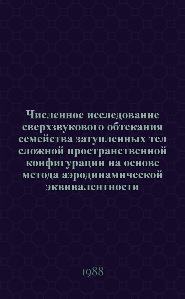 Численное исследование сверхзвукового обтекания семейства затупленных тел сложной пространственной конфигурации на основе метода аэродинамической эквивалентности : Автореф. дис. на соиск. учен. степ. к. ф.-м. н