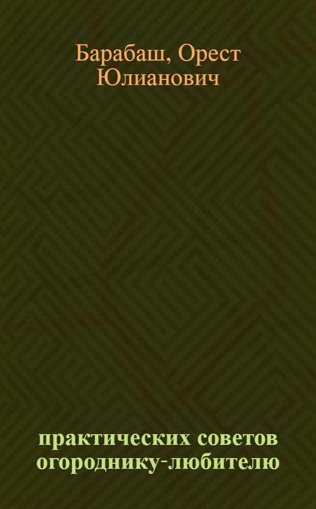 800 практических советов огороднику-любителю