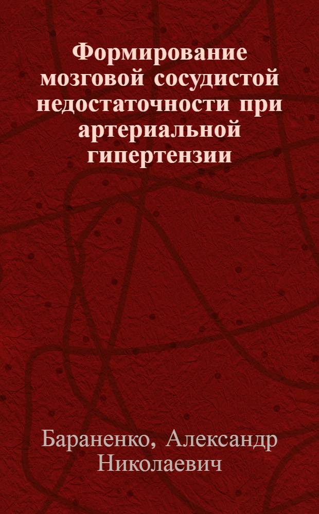 Формирование мозговой сосудистой недостаточности при артериальной гипертензии : (Сравнит. оценка конъюнктив.-ретинал., церебр. и систем гемодинамики) : Автореф. дис. на соиск. учен. степ. канд. мед. наук : (14.00.13)