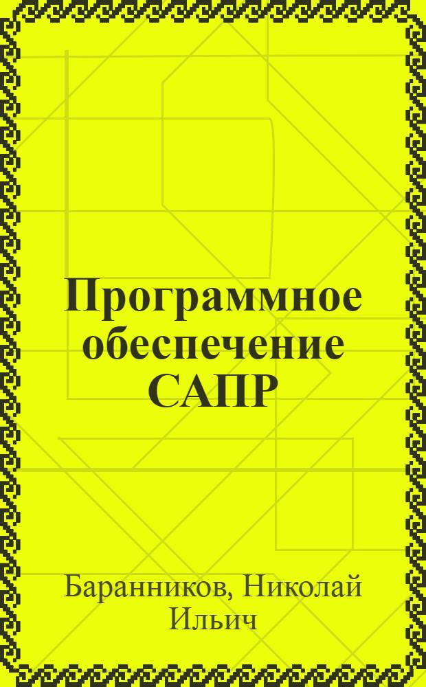 Программное обеспечение САПР : Учеб. пособие для студентов спец. 2203 "Системы автоматизир. проектирования"