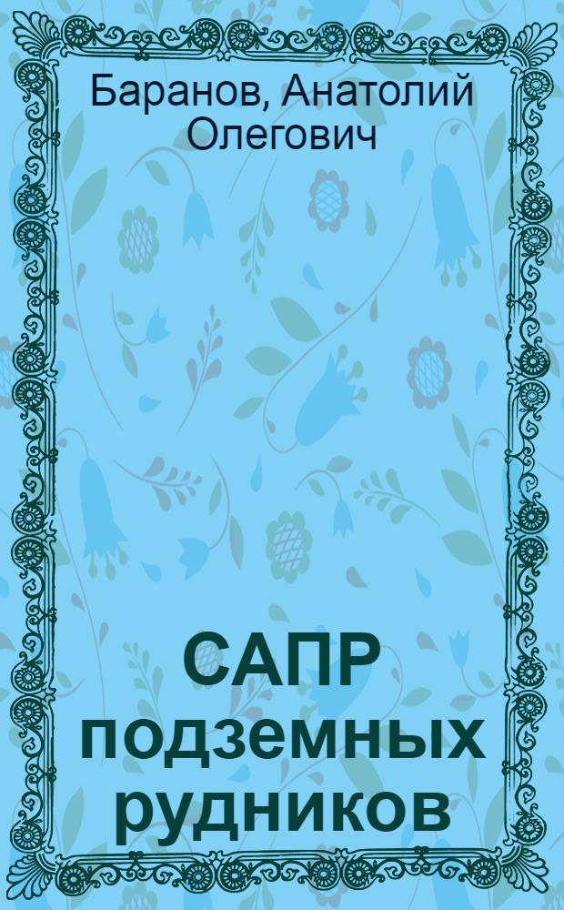 САПР подземных рудников : Учеб. пособие по дисциплине "Системы автоматизир. проектирования" для слушателей спецфака
