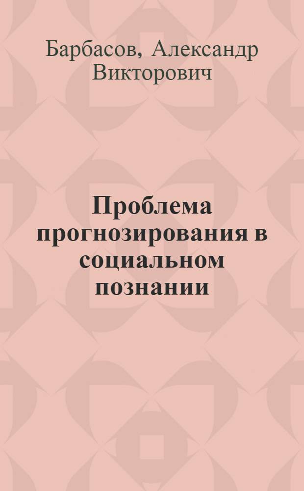 Проблема прогнозирования в социальном познании : (Метод. аспекты) : Автореф. дис. на соиск. учен. степ. канд. филос. наук : (09.00.01)