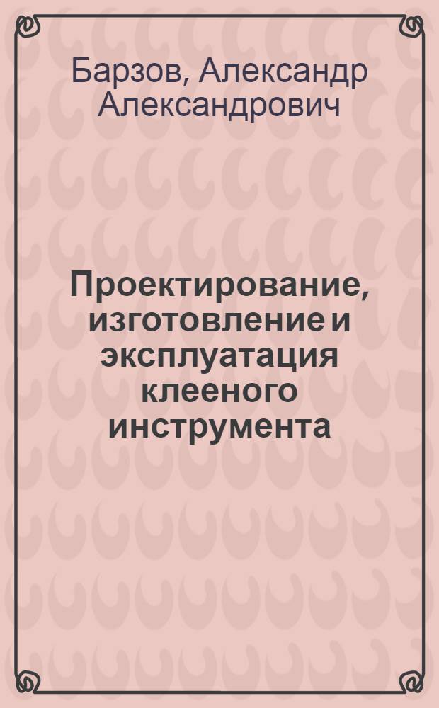 Проектирование, изготовление и эксплуатация клееного инструмента : Учеб. пособие для заоч. курсов повышения квалификации ИТР по проектированию и пр-ву реж. инструмента