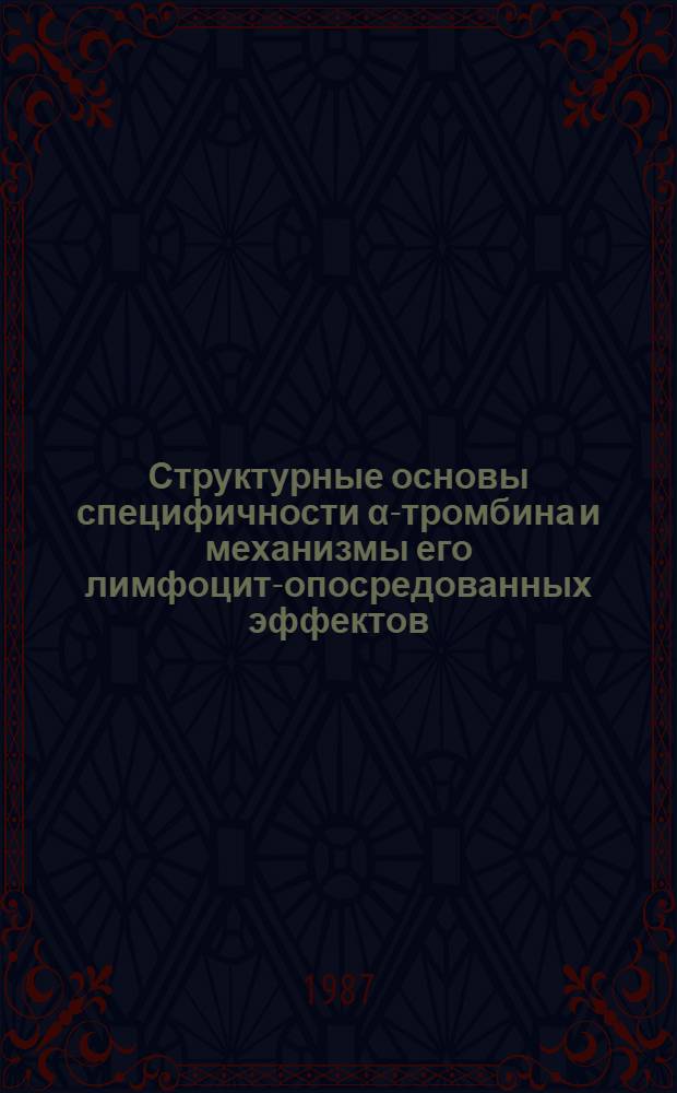 Структурные основы специфичности α-тромбина и механизмы его лимфоцит-опосредованных эффектов : Автореф. дис. на соиск. учен. степ. д-ра биол. наук : (03.00.04)