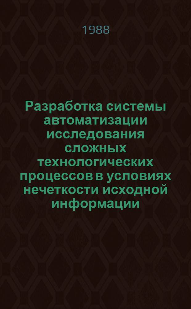 Разработка системы автоматизации исследования сложных технологических процессов в условиях нечеткости исходной информации : Автореф. дис. на соиск. учен. степ. к. т. н