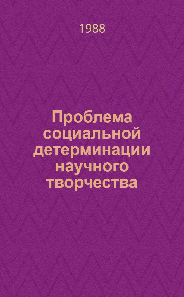 Проблема социальной детерминации научного творчества : Автореф. дис. на соиск. учен. степ. канд. филос. наук : (09.00.01)