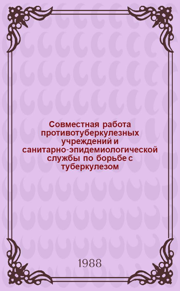 Совместная работа противотуберкулезных учреждений и санитарно-эпидемиологической службы по борьбе с туберкулезом : Учеб.-метод. пособие