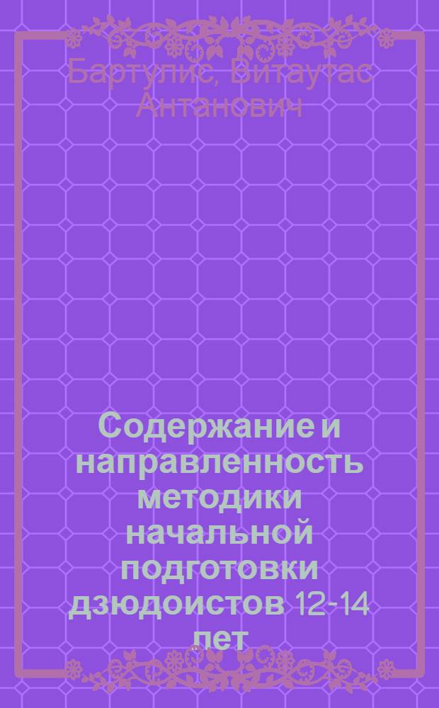 Содержание и направленность методики начальной подготовки дзюдоистов 12-14 лет : Автореф. дис. на соиск. учен. степ. канд. пед. наук : (13.00.04)