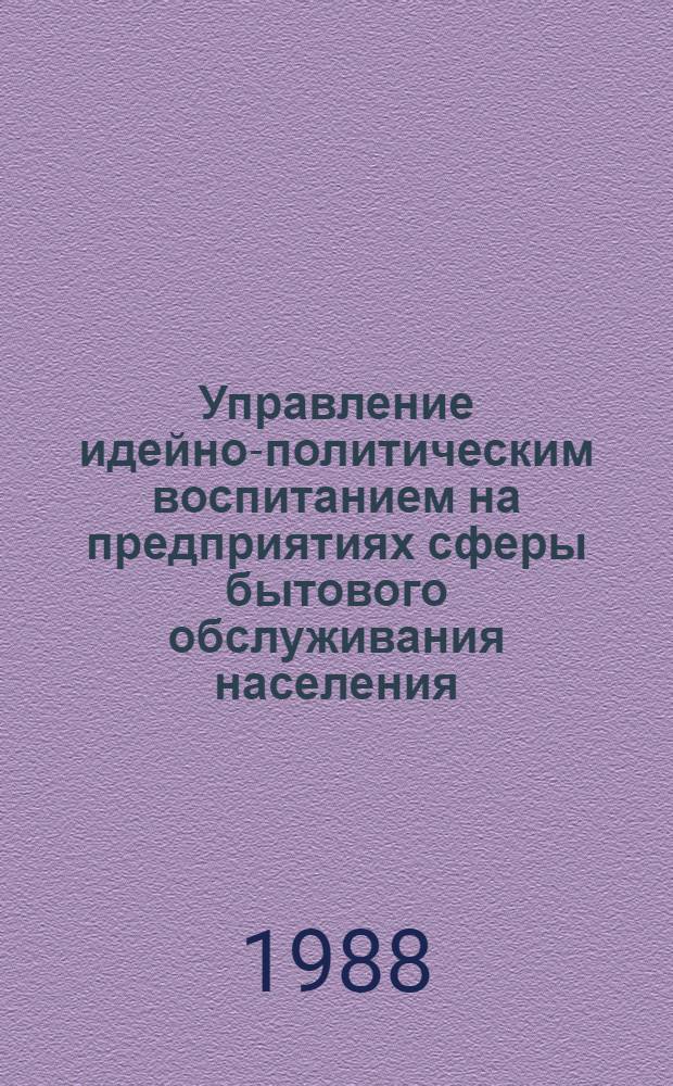 Управление идейно-политическим воспитанием на предприятиях сферы бытового обслуживания населения : (На материалах Алт. края) : Автореф. дис. на соиск. учен. степ. канд. филос. наук : (09.00.02)