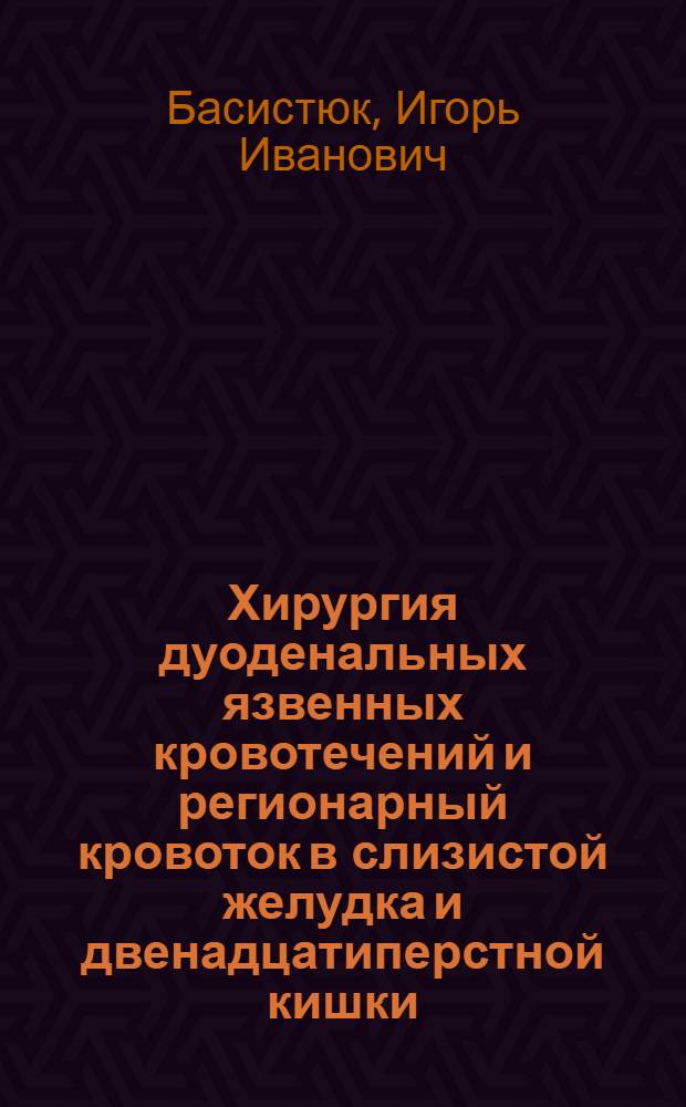 Хирургия дуоденальных язвенных кровотечений и регионарный кровоток в слизистой желудка и двенадцатиперстной кишки : Автореф. дис. на соиск. учен. степ. к. м. н