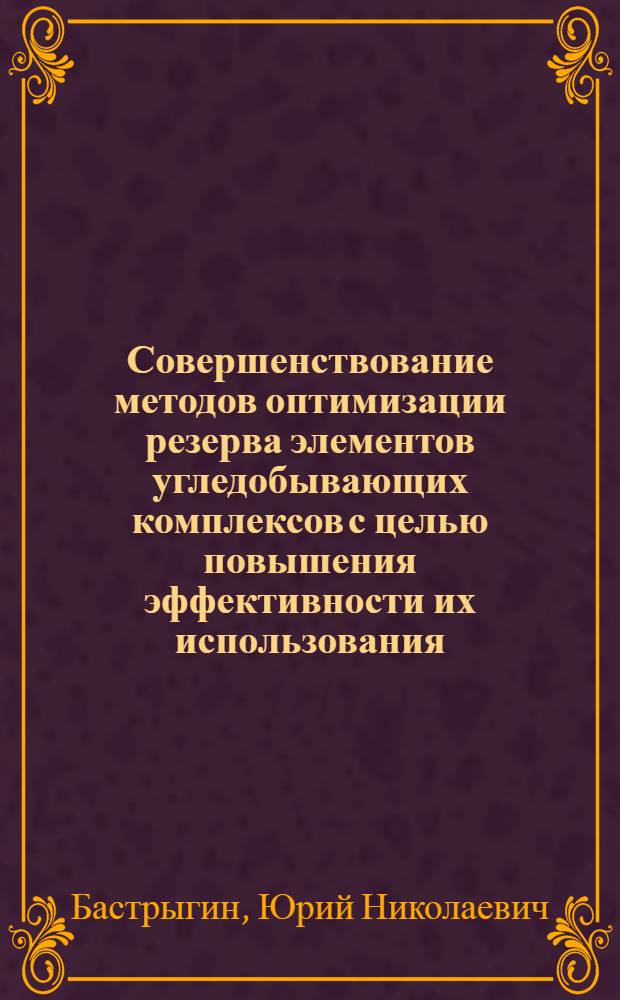 Совершенствование методов оптимизации резерва элементов угледобывающих комплексов с целью повышения эффективности их использования : Автореф. дис. на соиск. учен. степ. канд. техн. наук : (05.05.06)