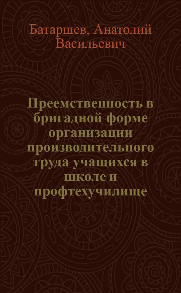 Преемственность в бригадной форме организации производительного труда учащихся в школе и профтехучилище : Метод. рекомендации