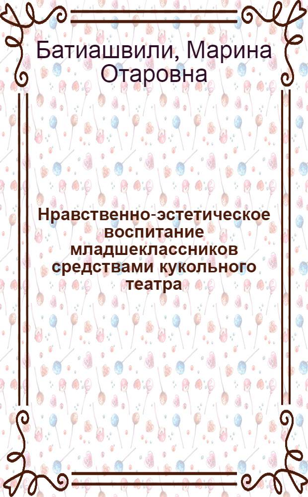 Нравственно-эстетическое воспитание младшеклассников средствами кукольного театра : Автореф. дис. на соиск. учен. степ. к. п. н