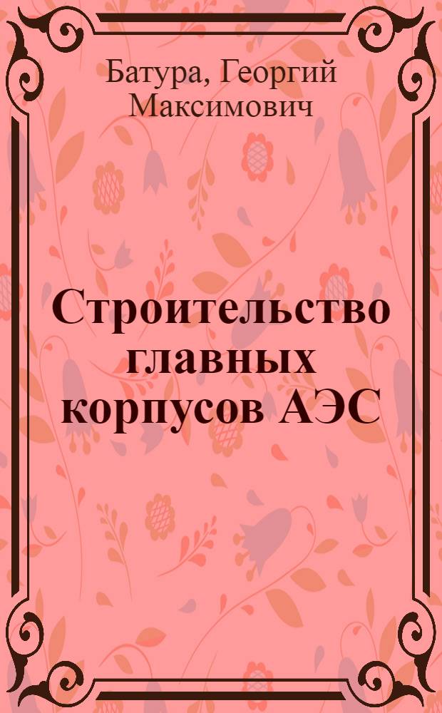 Строительство главных корпусов АЭС : Учеб. пособие