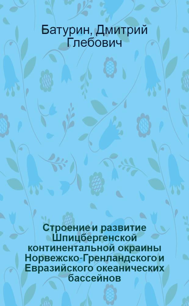 Строение и развитие Шпицбергенской континентальной окраины Норвежско-Гренландского и Евразийского океанических бассейнов : Автореф. дис. на соиск. учен. степ. канд. геол.-минерал. наук : (04.00.10)