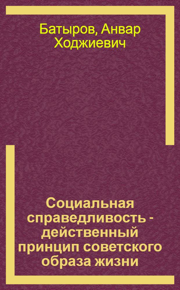 Социальная справедливость - действенный принцип советского образа жизни : В помощь лектору
