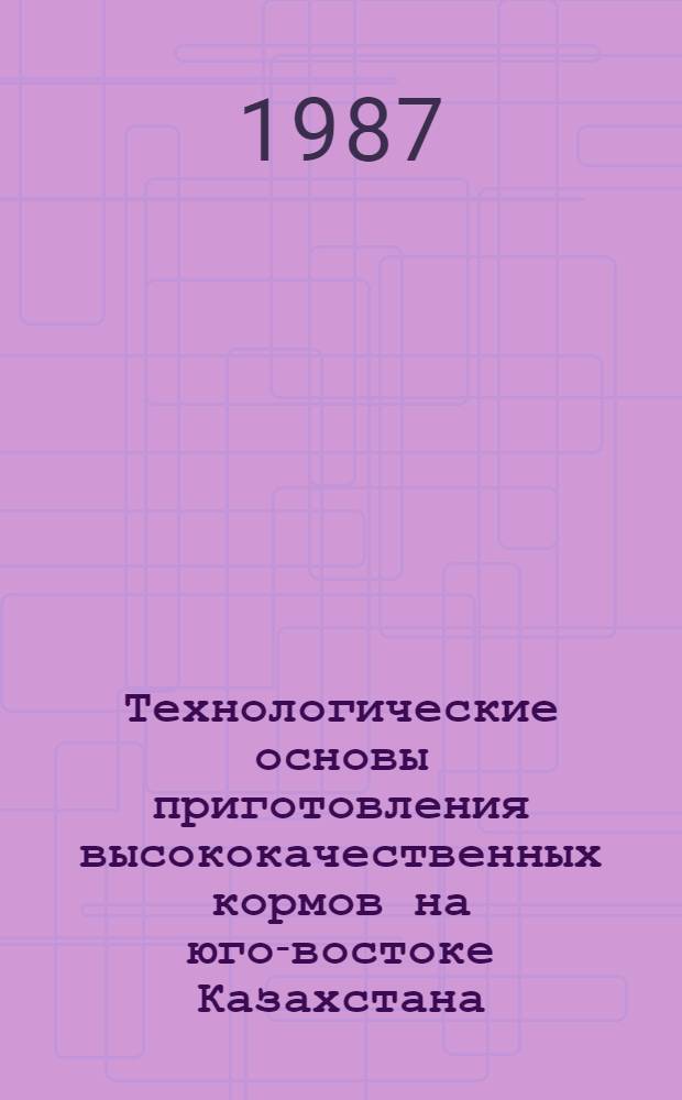 Технологические основы приготовления высококачественных кормов на юго-востоке Казахстана : Автореф. дис. на соиск. учен. степ. д-ра с.-х. наук : (06.02.02)