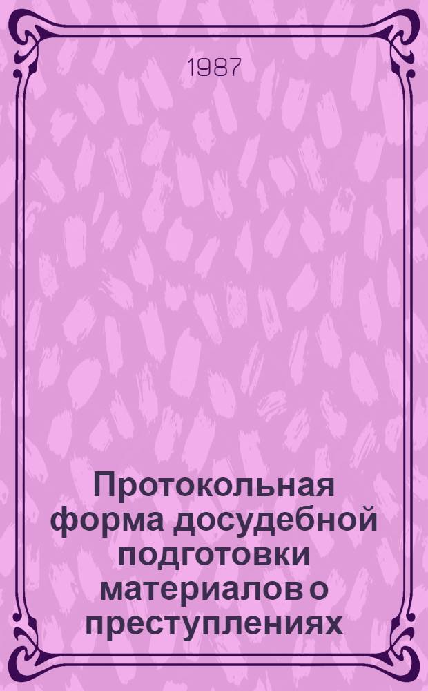 Протокольная форма досудебной подготовки материалов о преступлениях : Лекция