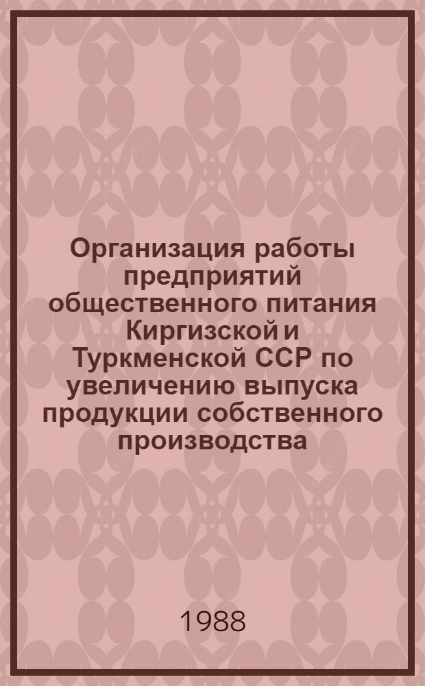 Организация работы предприятий общественного питания Киргизской и Туркменской ССР по увеличению выпуска продукции собственного производства