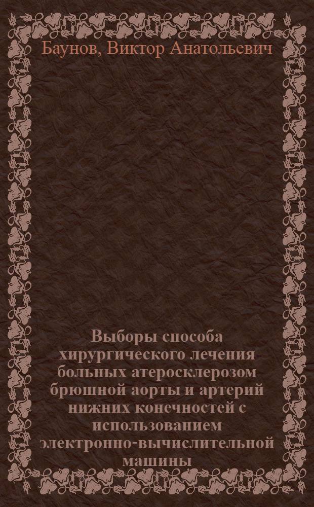 Выборы способа хирургического лечения больных атеросклерозом брюшной аорты и артерий нижних конечностей с использованием электронно-вычислительной машины : Автореф. дис. на соиск. учен. степ. канд. мед. наук : (14.00.27)