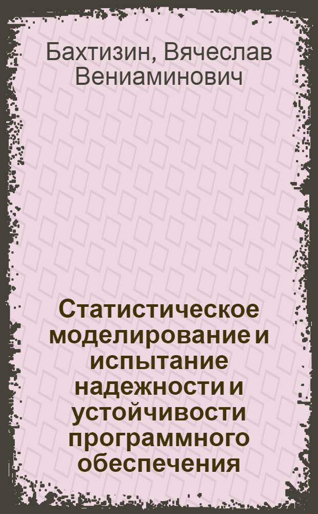 Статистическое моделирование и испытание надежности и устойчивости программного обеспечения : Автореф. дис. на соиск. учен. степ. к. т. н